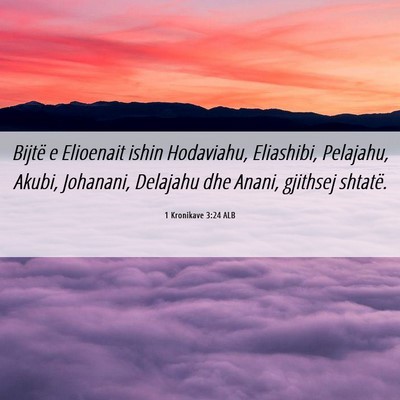 Picture 06 - 1 Kronikave 3:24 ALB - Bijtë e Elioenait ishin Hodaviahu, Eliashibi, - Bible Verse Picture