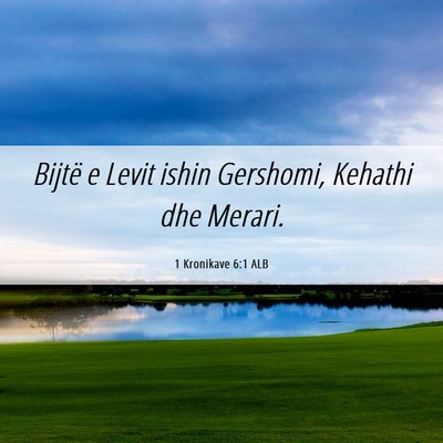 Picture 06 - 1 Kronikave 6:1 ALB - Bijtë e Levit ishin Gershomi, Kehathi dhe - Bible Verse Picture