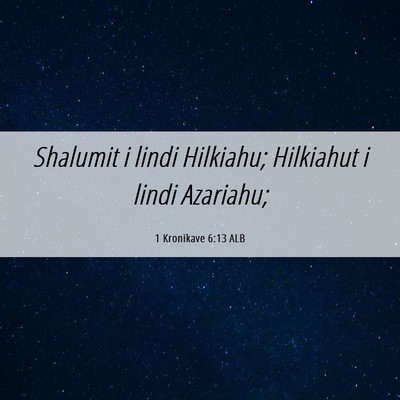 Picture 06 - 1 Kronikave 6:13 ALB - Shalumit i lindi Hilkiahu; Hilkiahut i lindi - Bible Verse Picture