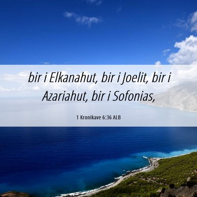 Picture 06 - 1 Kronikave 6:36 ALB - bir i Elkanahut, bir i Joelit, bir i Azariahut, - Bible Verse Picture
