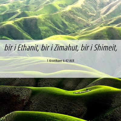 Picture 06 - 1 Kronikave 6:42 ALB - bir i Ethanit, bir i Zimahut, bir i - Bible Verse Picture