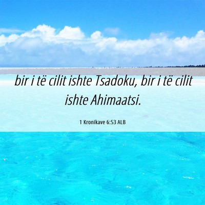 Picture 06 - 1 Kronikave 6:53 ALB - bir i të cilit ishte Tsadoku, bir i të cilit - Bible Verse Picture
