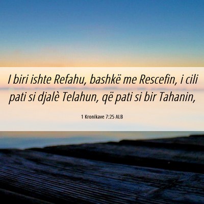 Picture 06 - 1 Kronikave 7:25 ALB - I biri ishte Refahu, bashkë me Rescefin, i cili - Bible Verse Picture
