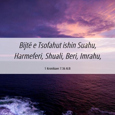 Picture 06 - 1 Kronikave 7:36 ALB - Bijtë e Tsofahut ishin Suahu, Harmeferi, Shuali, - Bible Verse Picture