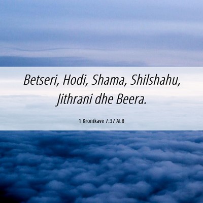 Picture 06 - 1 Kronikave 7:37 ALB - Betseri, Hodi, Shama, Shilshahu, Jithrani dhe - Bible Verse Picture