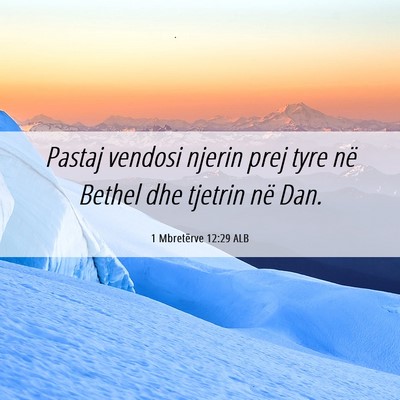 Picture 06 - 1 Mbretërve 12:29 ALB - Pastaj vendosi njerin prej tyre në Bethel dhe - Bible Verse Picture
