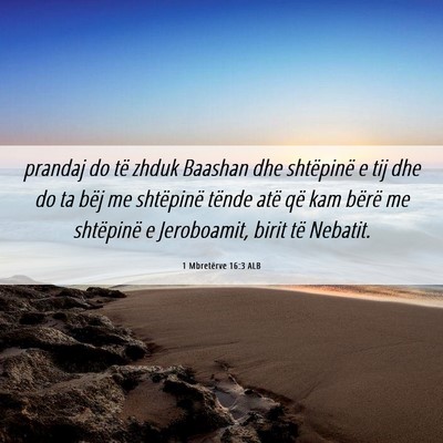 Picture 06 - 1 Mbretërve 16:3 ALB - prandaj do të zhduk Baashan dhe shtëpinë e tij - Bible Verse Picture