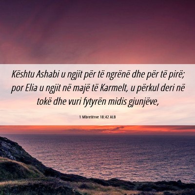 Picture 06 - 1 Mbretërve 18:42 ALB - Kështu Ashabi u ngjit për të ngrënë dhe për - Bible Verse Picture