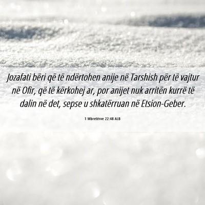 Picture 06 - 1 Mbretërve 22:48 ALB - Jozafati bëri që të ndërtohen anije në - Bible Verse Picture