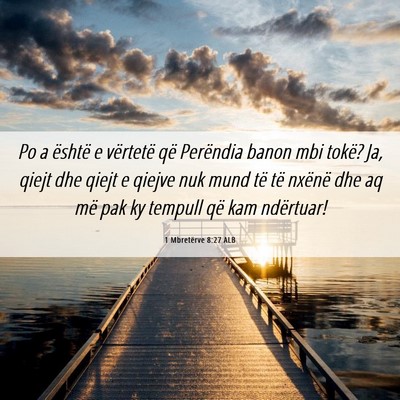 Picture 06 - 1 Mbretërve 8:27 ALB - Po a është e vërtetë që Perëndia banon mbi - Bible Verse Picture