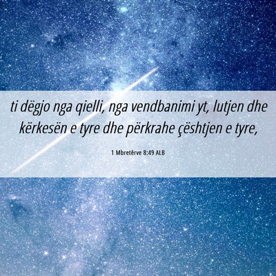 Picture 06 - 1 Mbretërve 8:49 ALB - ti dëgjo nga qielli, nga vendbanimi yt, lutjen - Bible Verse Picture