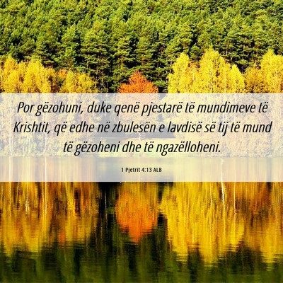 Picture 06 - 1 Pjetrit 4:13 ALB - Por gëzohuni, duke qenë pjestarë të mundimeve - Bible Verse Picture