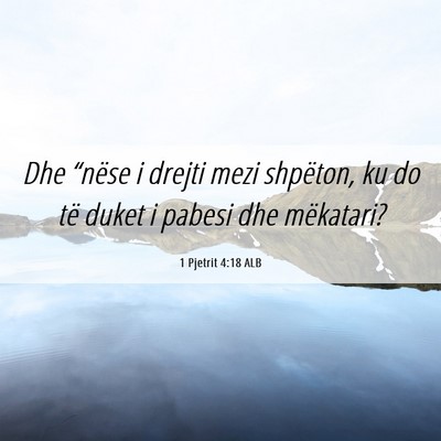 Picture 06 - 1 Pjetrit 4:18 ALB - Dhe “nëse i drejti mezi shpëton, ku do të - Bible Verse Picture