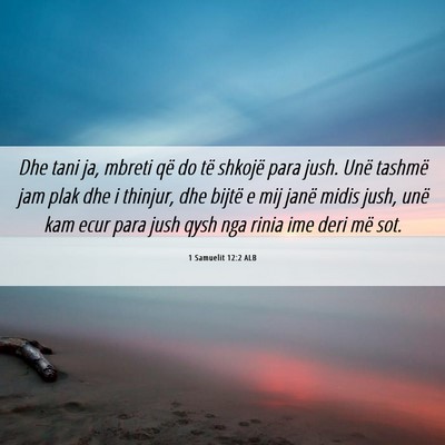 Picture 06 - 1 Samuelit 12:2 ALB - Dhe tani ja, mbreti që do të shkojë para jush. - Bible Verse Picture