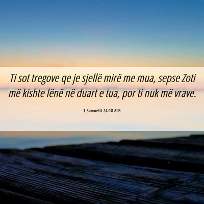 Picture 06 - 1 Samuelit 24:18 ALB - Ti sot tregove qe je sjellë mirë me mua, sepse - Bible Verse Picture