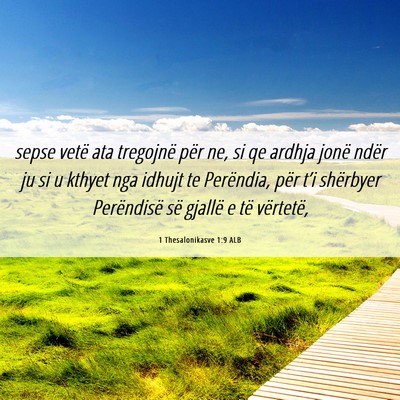 Picture 06 - 1 Thesalonikasve 1:9 ALB - sepse vetë ata tregojnë për ne, si qe ardhja - Bible Verse Picture