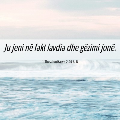 Picture 06 - 1 Thesalonikasve 2:20 ALB - Ju jeni në fakt lavdia dhe gëzimi - Bible Verse Picture