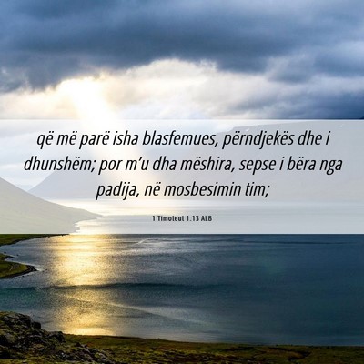 Picture 06 - 1 Timoteut 1:13 ALB - që më parë isha blasfemues, përndjekës dhe i - Bible Verse Picture