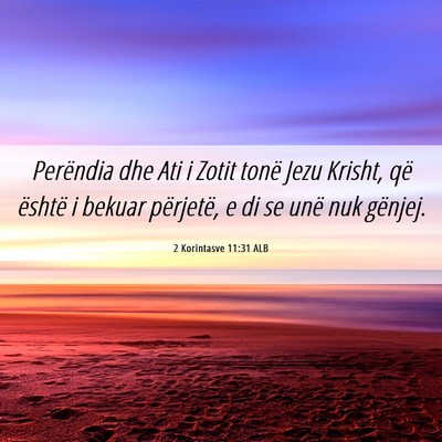 Picture 06 - 2 Korintasve 11:31 ALB - Perëndia dhe Ati i Zotit tonë Jezu Krisht, që - Bible Verse Picture
