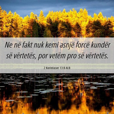 Picture 06 - 2 Korintasve 13:8 ALB - Ne në fakt nuk kemi asnjë forcë kundër së - Bible Verse Picture