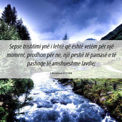Picture 06 - 2 Korintasve 4:17 ALB - Sepse trishtimi ynë i lehtë që është vetëm - Bible Verse Picture