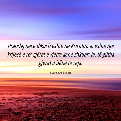 Picture 06 - 2 Korintasve 5:17 ALB - Prandaj nëse dikush është në Krishtin, ai - Bible Verse Picture
