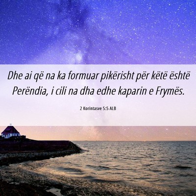 Picture 06 - 2 Korintasve 5:5 ALB - Dhe ai që na ka formuar pikërisht për këtë - Bible Verse Picture