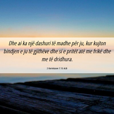 Picture 06 - 2 Korintasve 7:15 ALB - Dhe ai ka një dashuri të madhe për ju, kur - Bible Verse Picture