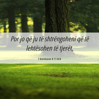 Picture 06 - 2 Korintasve 8:13 ALB - Por jo që ju të shtrëngoheni që të - Bible Verse Picture