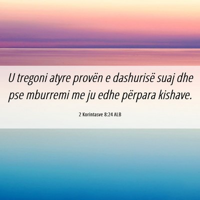 Picture 06 - 2 Korintasve 8:24 ALB - U tregoni atyre provën e dashurisë suaj dhe pse - Bible Verse Picture