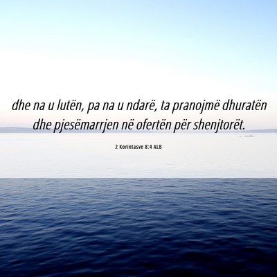 Picture 06 - 2 Korintasve 8:4 ALB - dhe na u lutën, pa na u ndarë, ta pranojmë - Bible Verse Picture