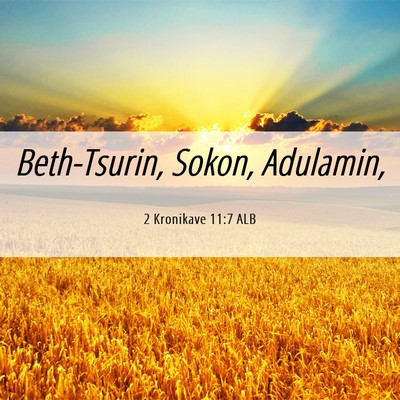 Picture 06 - 2 Kronikave 11:7 ALB - Beth-Tsurin, Sokon, - Bible Verse Picture