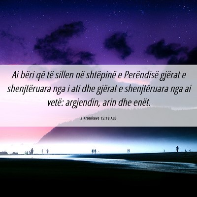 Picture 06 - 2 Kronikave 15:18 ALB - Ai bëri që të sillen në shtëpinë e - Bible Verse Picture