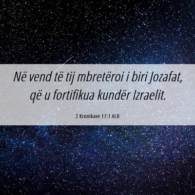 Picture 06 - 2 Kronikave 17:1 ALB - Në vend të tij mbretëroi i biri Jozafat, që u - Bible Verse Picture