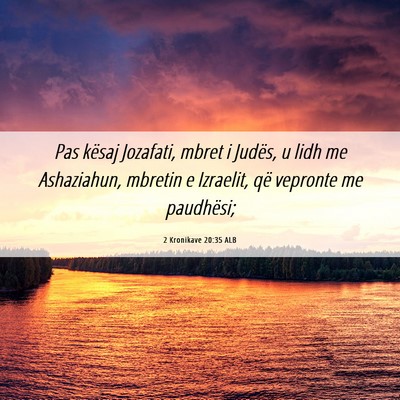 Picture 06 - 2 Kronikave 20:35 ALB - Pas kësaj Jozafati, mbret i Judës, u lidh me - Bible Verse Picture