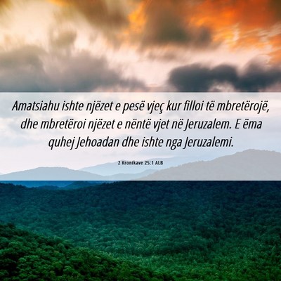 Picture 06 - 2 Kronikave 25:1 ALB - Amatsiahu ishte njëzet e pesë vjeç kur filloi - Bible Verse Picture
