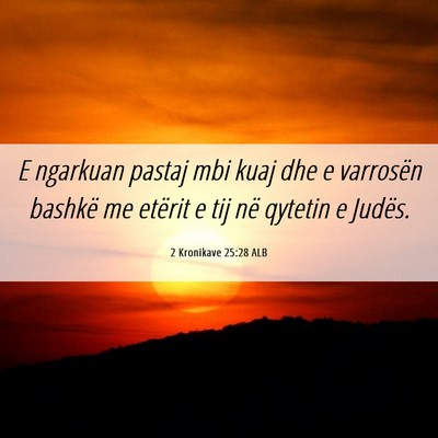 Picture 06 - 2 Kronikave 25:28 ALB - E ngarkuan pastaj mbi kuaj dhe e varrosën - Bible Verse Picture