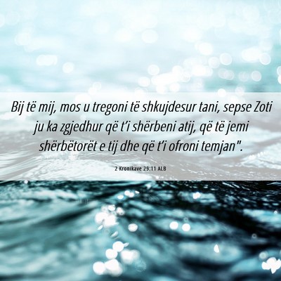 Picture 06 - 2 Kronikave 29:11 ALB - Bij të mij, mos u tregoni të shkujdesur tani, - Bible Verse Picture