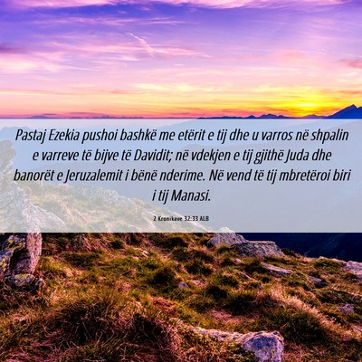 Picture 06 - 2 Kronikave 32:33 ALB - Pastaj Ezekia pushoi bashkë me etërit e tij dhe - Bible Verse Picture