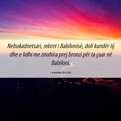 Picture 06 - 2 Kronikave 36:6 ALB - Nebukadnetsari, mbret i Babilonisë, doli kundër - Bible Verse Picture