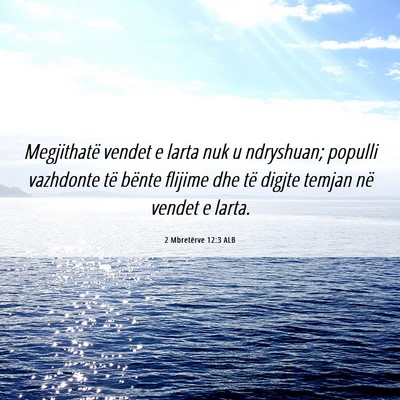 Picture 06 - 2 Mbretërve 12:3 ALB - Megjithatë vendet e larta nuk u ndryshuan; - Bible Verse Picture