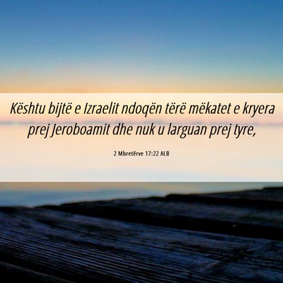 Picture 06 - 2 Mbretërve 17:22 ALB - Kështu bijtë e Izraelit ndoqën tërë mëkatet - Bible Verse Picture
