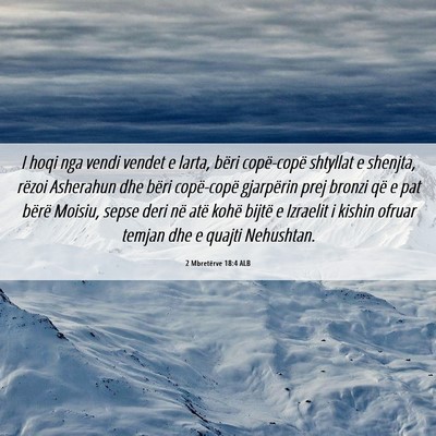Picture 06 - 2 Mbretërve 18:4 ALB - I hoqi nga vendi vendet e larta, bëri - Bible Verse Picture