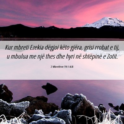 Picture 06 - 2 Mbretërve 19:1 ALB - Kur mbreti Ezekia dëgjoi këto gjëra, grisi - Bible Verse Picture