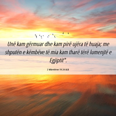 Picture 06 - 2 Mbretërve 19:24 ALB - Unë kam gërmuar dhe kam pirë ujëra të huaja; - Bible Verse Picture