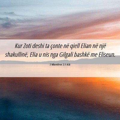 Picture 06 - 2 Mbretërve 2:1 ALB - Kur Zoti deshi ta çonte në qiell Elian në një - Bible Verse Picture