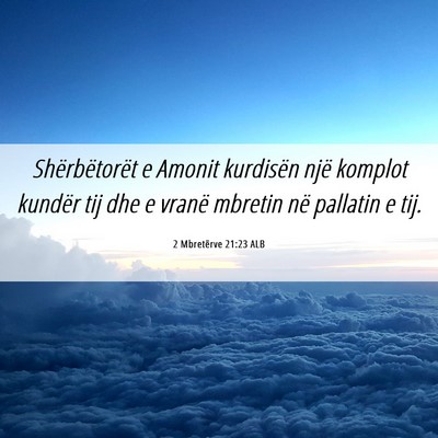 Picture 06 - 2 Mbretërve 21:23 ALB - Shërbëtorët e Amonit kurdisën një komplot - Bible Verse Picture
