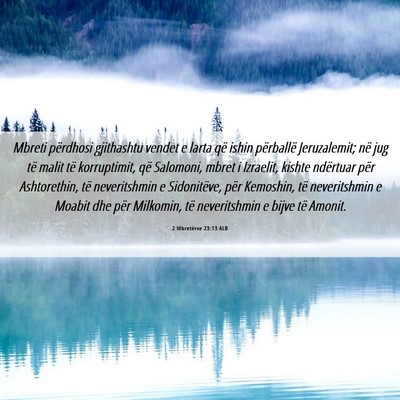 Picture 06 - 2 Mbretërve 23:13 ALB - Mbreti përdhosi gjithashtu vendet e larta që - Bible Verse Picture