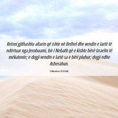 Picture 06 - 2 Mbretërve 23:15 ALB - Rrëzoi gjithashtu altarin që ishte në Bethel - Bible Verse Picture