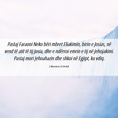 Picture 06 - 2 Mbretërve 23:34 ALB - Pastaj Faraoni Neko bëri mbret Eliakimin, birin - Bible Verse Picture